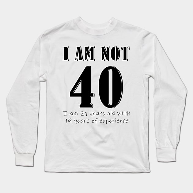 I am not 40 Long Sleeve T-Shirt by mpmi0801